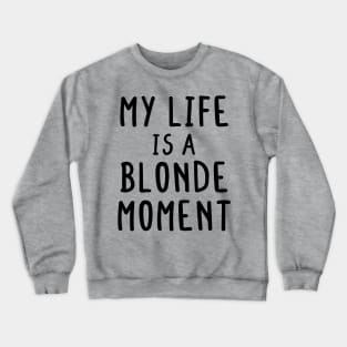My Whole Life Is A Blonde Moment Crewneck Sweatshirt